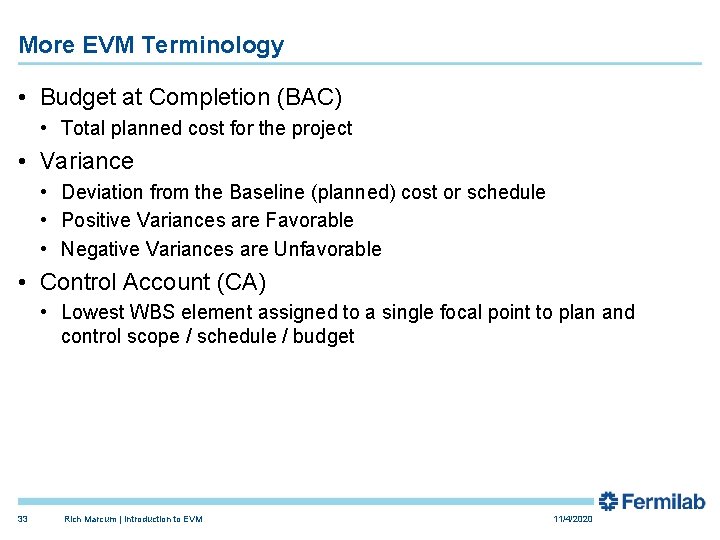 More EVM Terminology • Budget at Completion (BAC) • Total planned cost for the