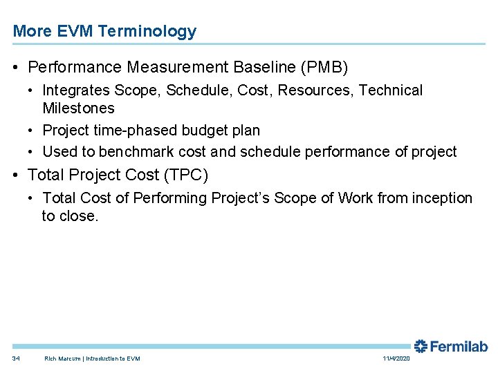 More EVM Terminology • Performance Measurement Baseline (PMB) • Integrates Scope, Schedule, Cost, Resources,