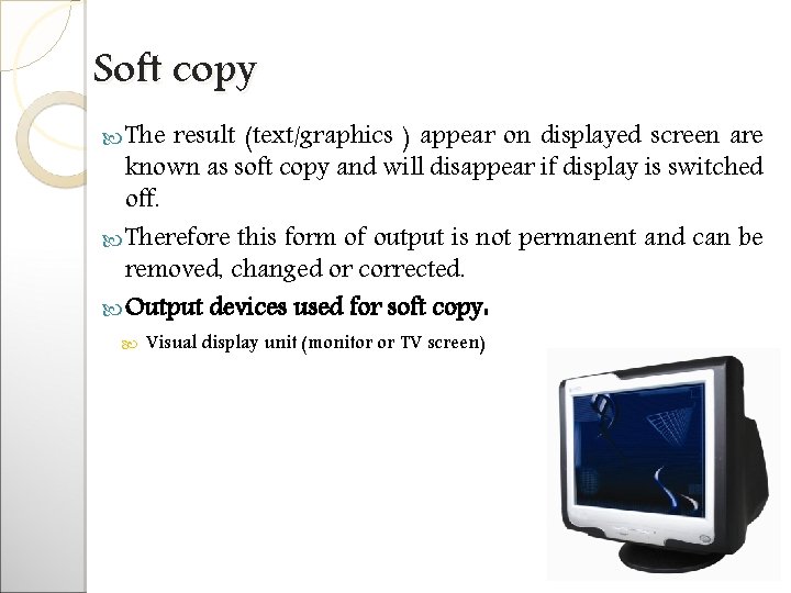 Soft copy The result (text/graphics ) appear on displayed screen are known as soft