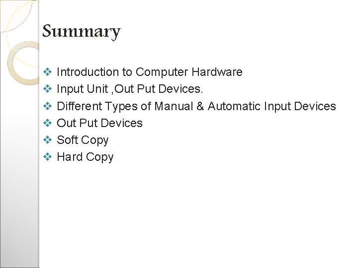Summary v Introduction to Computer Hardware v Input Unit , Out Put Devices. v