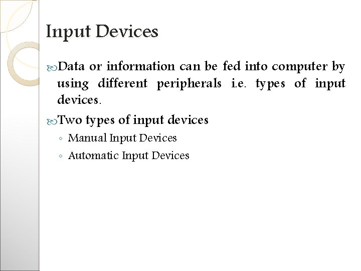 Input Devices Data or information can be fed into computer by using different peripherals