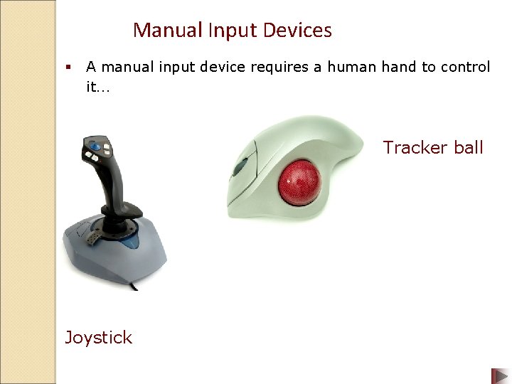 Manual Input Devices § A manual input device requires a human hand to control