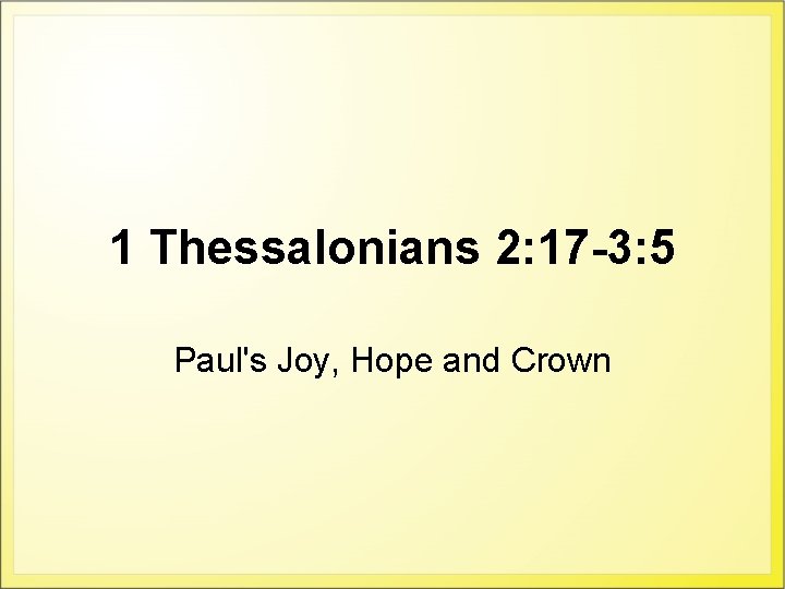 1 Thessalonians 2: 17 -3: 5 Paul's Joy, Hope and Crown 