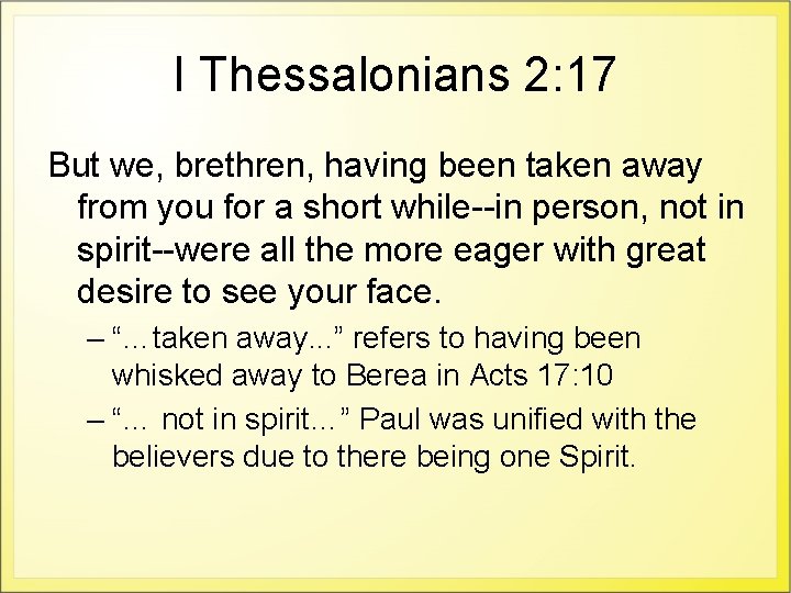 I Thessalonians 2: 17 But we, brethren, having been taken away from you for