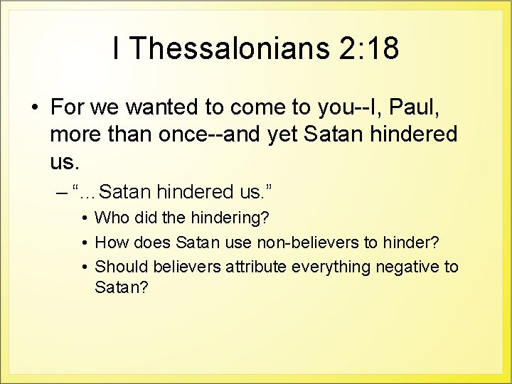 I Thessalonians 2: 18 • For we wanted to come to you--I, Paul, more