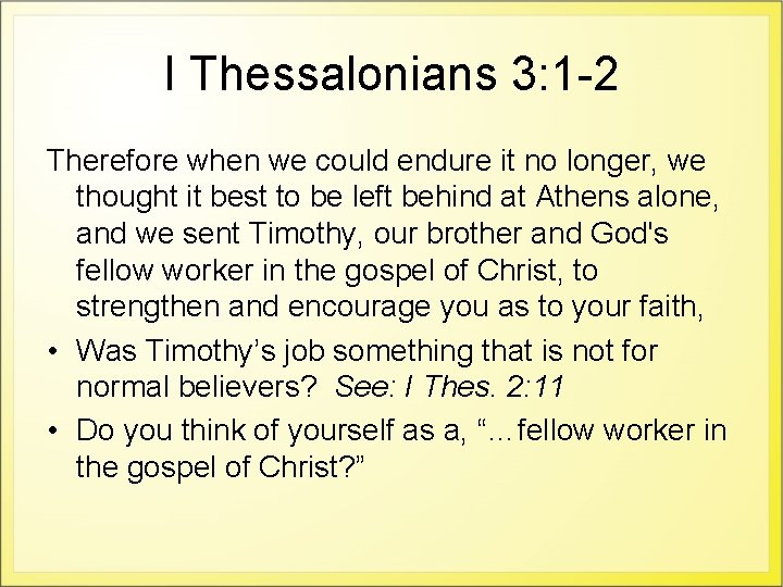 I Thessalonians 3: 1 -2 Therefore when we could endure it no longer, we