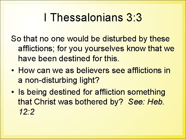 I Thessalonians 3: 3 So that no one would be disturbed by these afflictions;