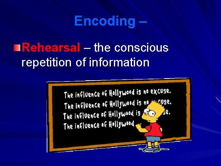 Encoding – Rehearsal – the conscious repetition of information Encoding – Rehearsal – the conscious repetition of information