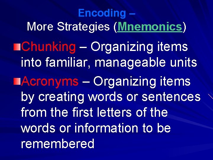 Encoding – More Strategies (Mnemonics) Chunking – Organizing items into familiar, manageable units Acronyms Encoding – More Strategies (Mnemonics) Chunking – Organizing items into familiar, manageable units Acronyms