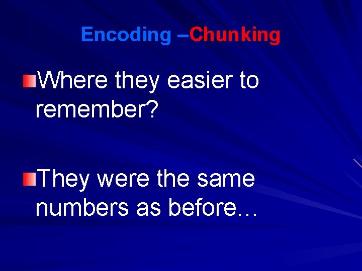 Encoding –Chunking Where they easier to remember? They were the same numbers as before… Encoding –Chunking Where they easier to remember? They were the same numbers as before…