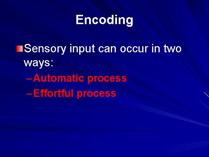 Encoding Sensory input can occur in two ways: – Automatic process – Effortful process Encoding Sensory input can occur in two ways: – Automatic process – Effortful process