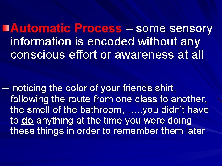 Automatic Process – some sensory information is encoded without any conscious effort or awareness Automatic Process – some sensory information is encoded without any conscious effort or awareness