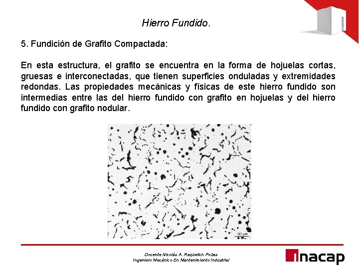 Hierro Fundido. 5. Fundición de Grafito Compactada: En esta estructura, el grafito se encuentra