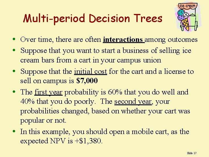 Multi-period Decision Trees • Over time, there are often interactions among outcomes • Suppose Multi-period Decision Trees • Over time, there are often interactions among outcomes • Suppose