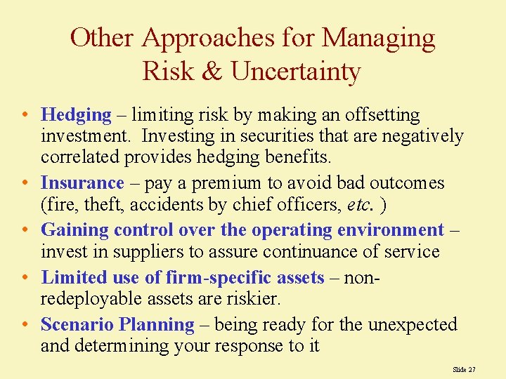 Other Approaches for Managing Risk & Uncertainty • Hedging – limiting risk by making