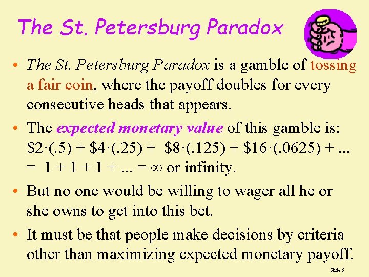 The St. Petersburg Paradox • The St. Petersburg Paradox is a gamble of tossing