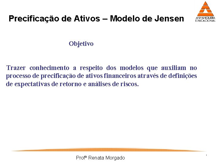 Precificação de Ativos – Modelo de Jensen Objetivo Trazer conhecimento a respeito dos modelos