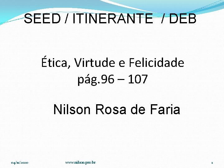SEED / ITINERANTE / DEB Ética, Virtude e Felicidade pág. 96 – 107 Nilson