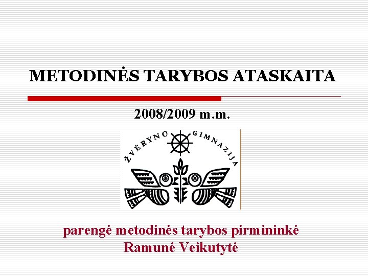 METODINĖS TARYBOS ATASKAITA 2008/2009 m. m. parengė metodinės tarybos pirmininkė Ramunė Veikutytė 