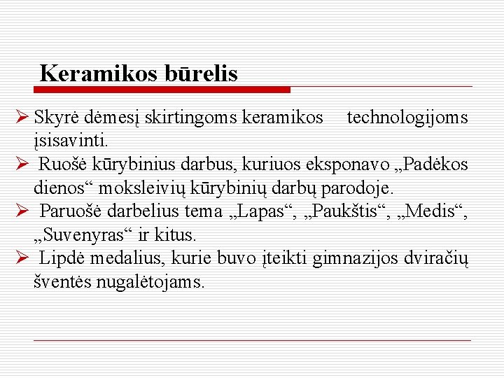 Keramikos būrelis Ø Skyrė dėmesį skirtingoms keramikos technologijoms įsisavinti. Ø Ruošė kūrybinius darbus, kuriuos