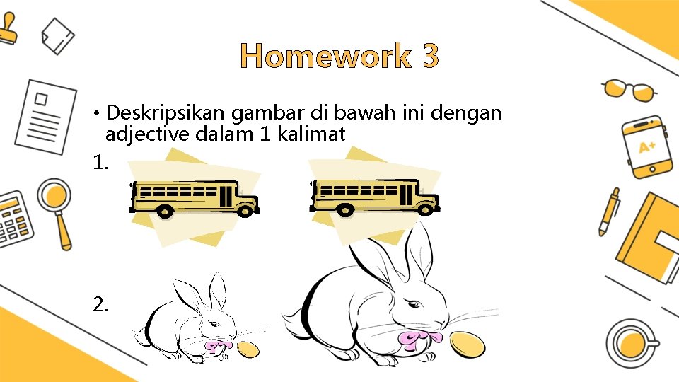 Homework 3 • Deskripsikan gambar di bawah ini dengan adjective dalam 1 kalimat 1.