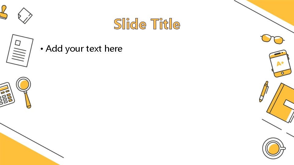 Slide Title • Add your text here 