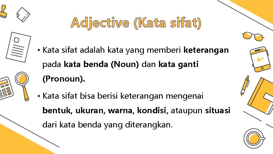 Adjective (Kata sifat) • Kata sifat adalah kata yang memberi keterangan pada kata benda