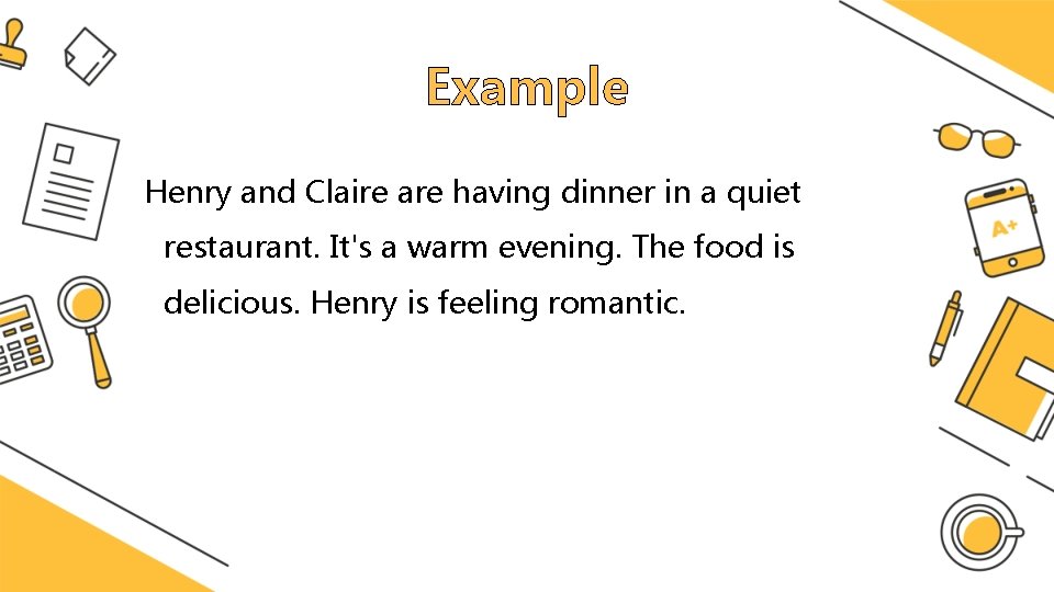 Example Henry and Claire are having dinner in a quiet restaurant. It's a warm