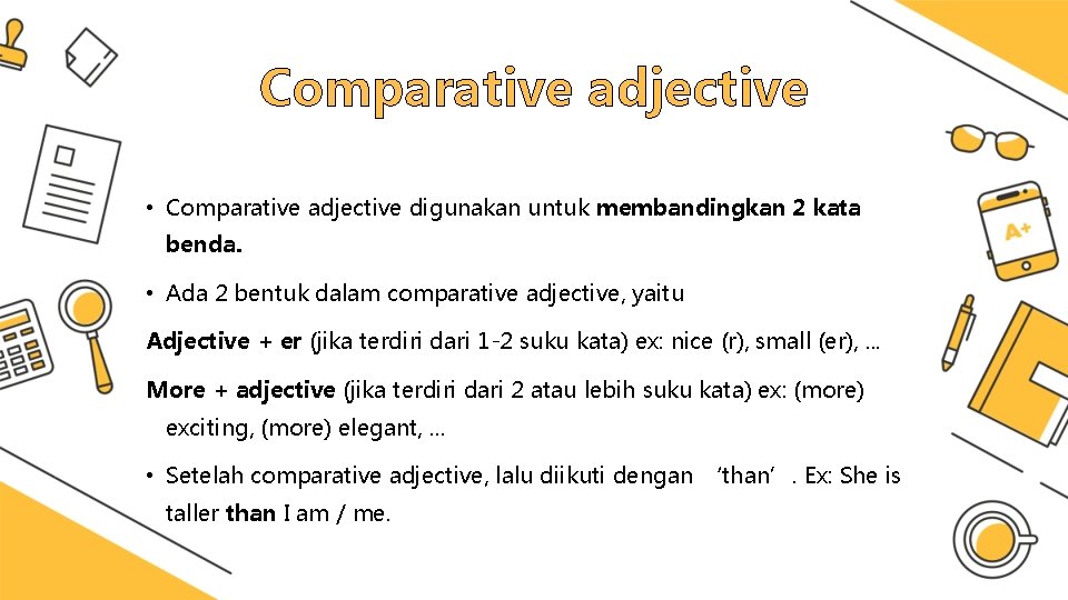 Comparative adjective • Comparative adjective digunakan untuk membandingkan 2 kata benda. • Ada 2