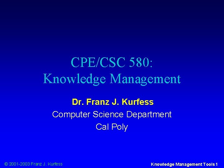 CPE/CSC 580: Knowledge Management Dr. Franz J. Kurfess Computer Science Department Cal Poly ©