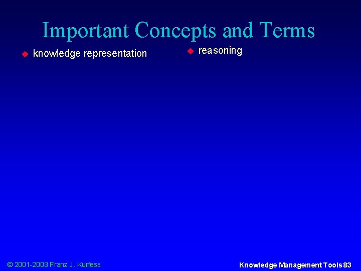 Important Concepts and Terms u knowledge representation © 2001 -2003 Franz J. Kurfess u