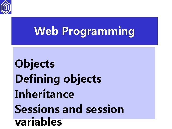 Web Programming Objects Defining objects Inheritance Sessions and session variables 