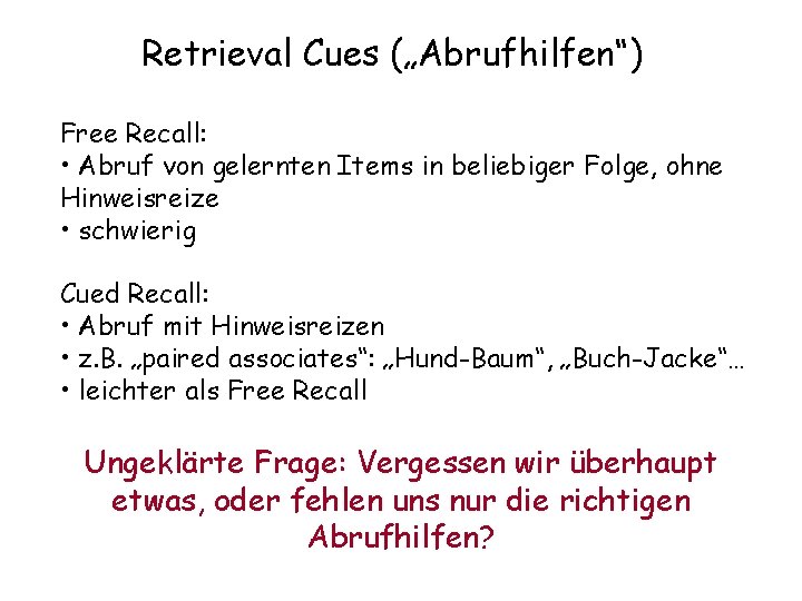 Retrieval Cues („Abrufhilfen“) Free Recall: • Abruf von gelernten Items in beliebiger Folge, ohne