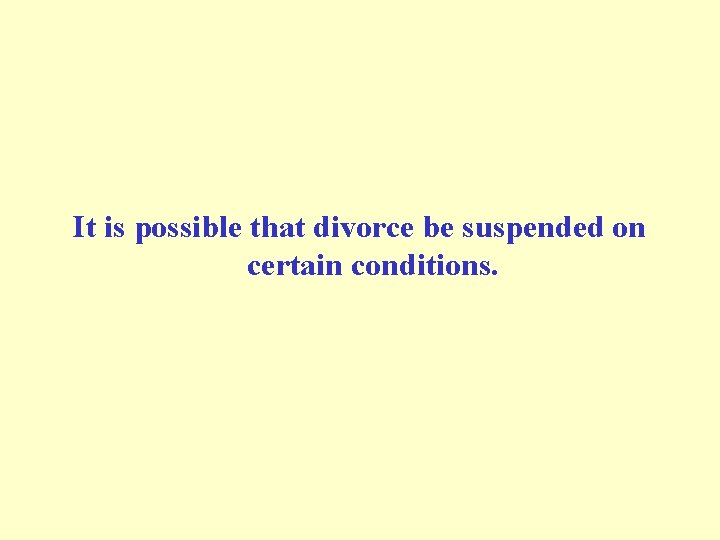 It is possible that divorce be suspended on certain conditions. 