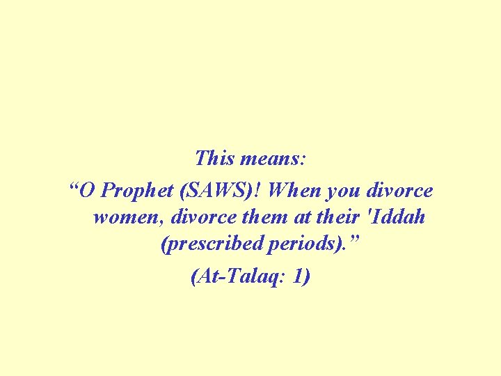 This means: “O Prophet (SAWS)! When you divorce women, divorce them at their 'Iddah