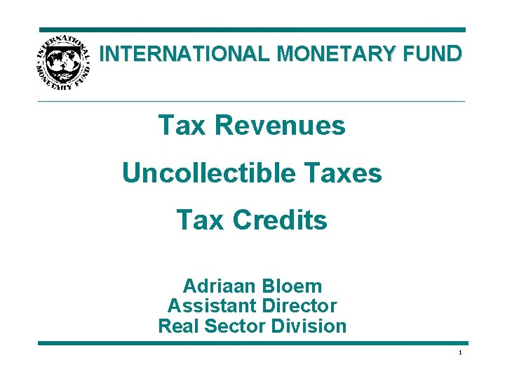 INTERNATIONAL MONETARY FUND Tax Revenues Uncollectible Taxes Tax Credits Adriaan Bloem Assistant Director Real