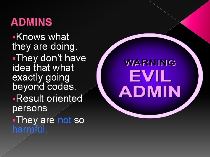 ADMINS §Knows what they are doing. §They don’t have idea that what exactly going