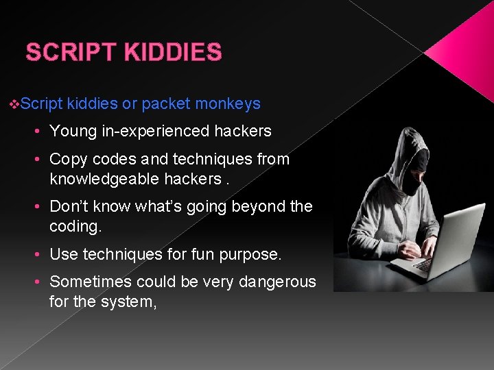 SCRIPT KIDDIES v. Script kiddies or packet monkeys • Young in-experienced hackers • Copy