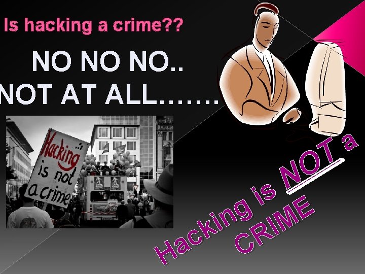 Is hacking a crime? ? NO NO NO. . NOT AT ALL……. a T