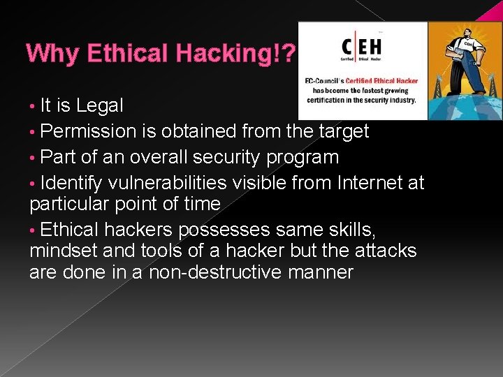 Why Ethical Hacking!? It is Legal • Permission is obtained from the target •