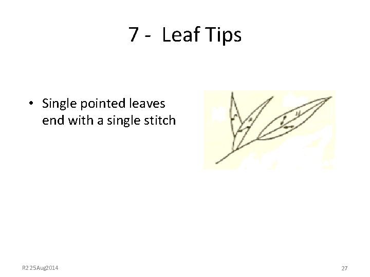 7 - Leaf Tips • Single pointed leaves end with a single stitch R