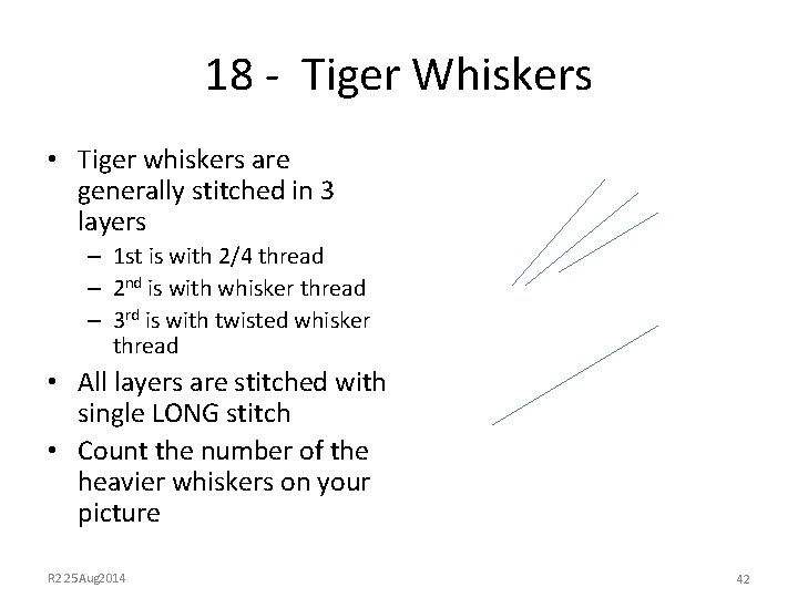 18 - Tiger Whiskers • Tiger whiskers are generally stitched in 3 layers –