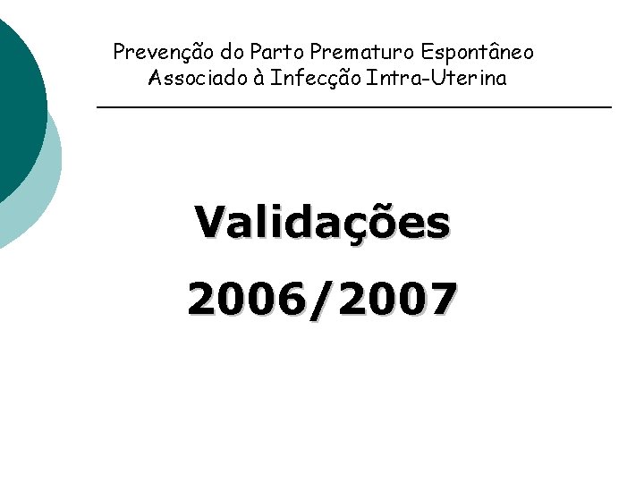 Prevenção do Parto Prematuro Espontâneo Associado à Infecção Intra-Uterina Validações 2006/2007 