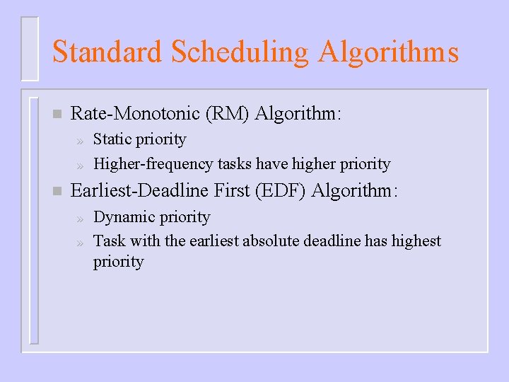 Standard Scheduling Algorithms n Rate-Monotonic (RM) Algorithm: » » n Static priority Higher-frequency tasks