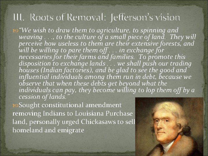 III. Roots of Removal: Jefferson’s vision “We wish to draw them to agriculture, to