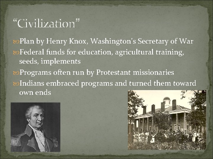 “Civilization” Plan by Henry Knox, Washington’s Secretary of War Federal funds for education, agricultural