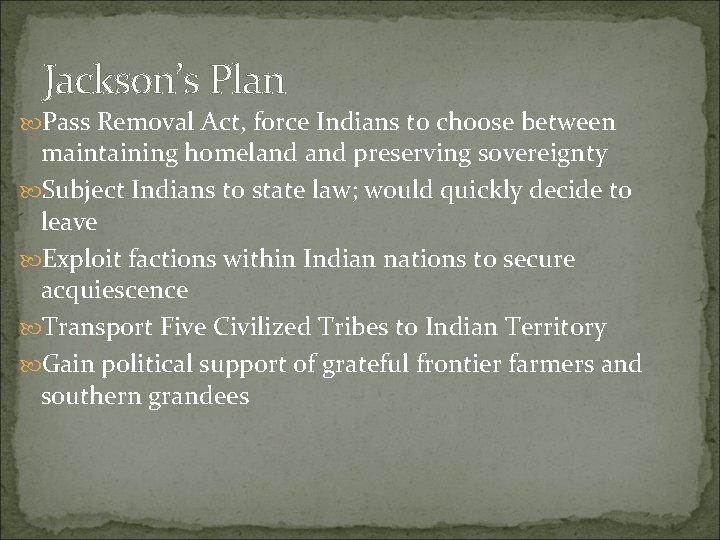 Jackson’s Plan Pass Removal Act, force Indians to choose between maintaining homeland preserving sovereignty