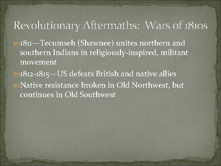 Revolutionary Aftermaths: Wars of 1810 s 1811—Tecumseh (Shawnee) unites northern and southern Indians in
