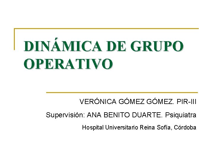 DINÁMICA DE GRUPO OPERATIVO VERÓNICA GÓMEZ. PIR-III Supervisión: ANA BENITO DUARTE. Psiquiatra Hospital Universitario