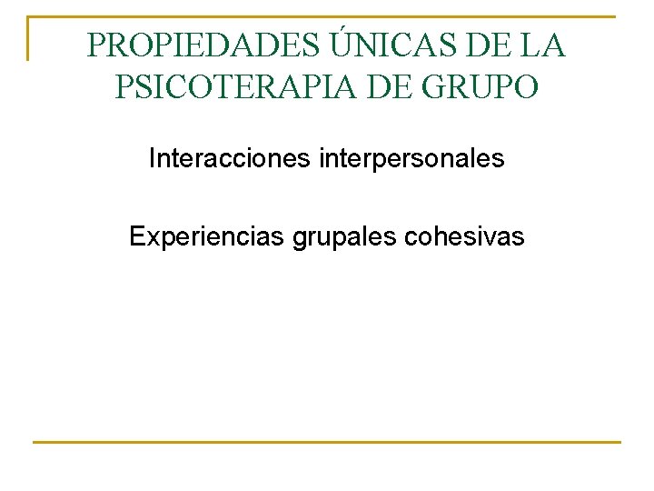 PROPIEDADES ÚNICAS DE LA PSICOTERAPIA DE GRUPO Interacciones interpersonales Experiencias grupales cohesivas 